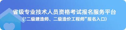 省级专业技术人员资格考试报名服务平台（二级建造师、二级造价工程师报名入口）